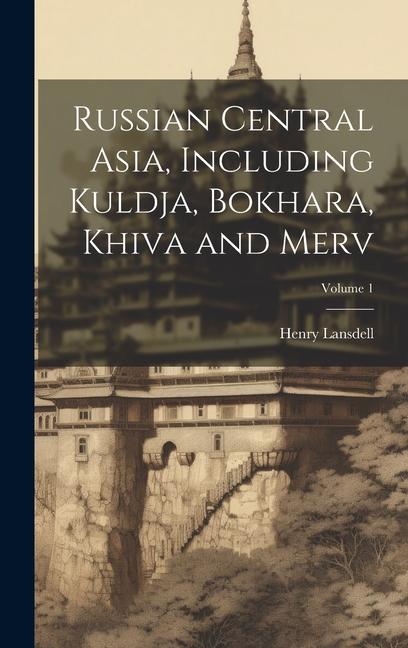 Vorderes Coverbild Russian Central Asia, Including Kuldja, Bokhara, Khiva and Merv; Volume 1