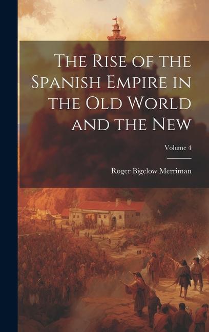 Vorderes Coverbild The Rise of the Spanish Empire in the Old World and the New; Volume 4