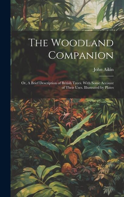 Vorderes Coverbild The Woodland Companion: Or, A Brief Description of British Trees. With Some Account of Their Uses. Illustrated by Plates