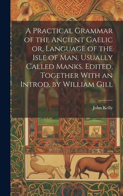 Vorderes Coverbild A Practical Grammar of the Ancient Gaelic or, Language of the Isle of Man, Usually Called Manks. Edited, Together With an Introd. by William Gill