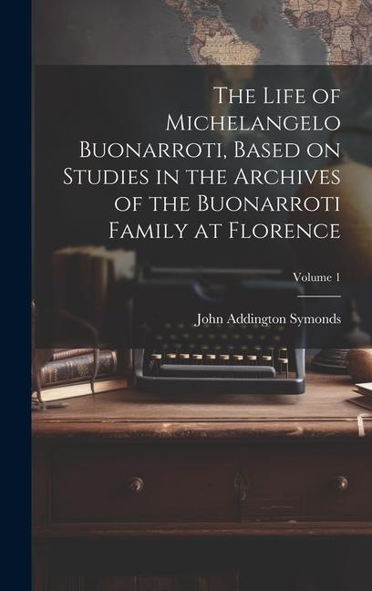 Vorderes Coverbild The Life of Michelangelo Buonarroti, Based on Studies in the Archives of the Buonarroti Family at Florence; Volume 1