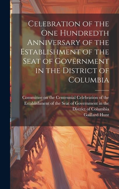 Vorderes Coverbild Celebration of the one Hundredth Anniversary of the Establishment of the Seat of Government in the District of Columbia