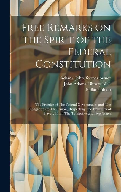 Vorderes Coverbild Free Remarks on the Spirit of the Federal Constitution: The Practice of The Federal Government, and The Obligations of The Union, Respecting The Exclu