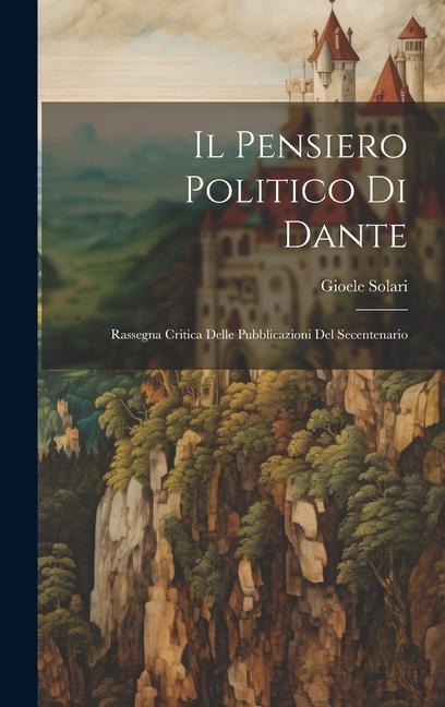 Vorderes Coverbild Il pensiero politico di Dante; rassegna critica delle pubblicazioni del secentenario