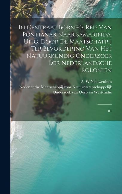 Vorderes Coverbild In Centraal Borneo. Reis van Pontianak naar Samarinda. Uitg. door de Maatschappij ter Bevordering van het Natuurkundig Onderzoek der Nederlandsche Kol