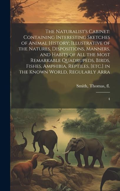Vorderes Coverbild The Naturalist's Cabinet: Containing Interesting Sketches of Animal History; Illustrative of the Natures, Dispositions, Manners, and Habits of a