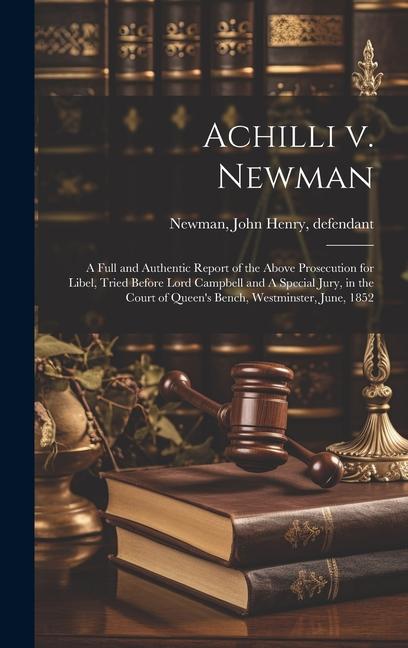 Vorderes Coverbild Achilli v. Newman: A Full and Authentic Report of the Above Prosecution for Libel, Tried Before Lord Campbell and A Special Jury, in the
