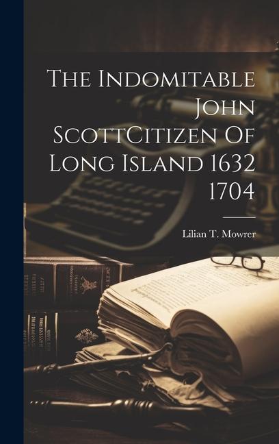 Vorderes Coverbild The Indomitable John ScottCitizen Of Long Island 1632 1704