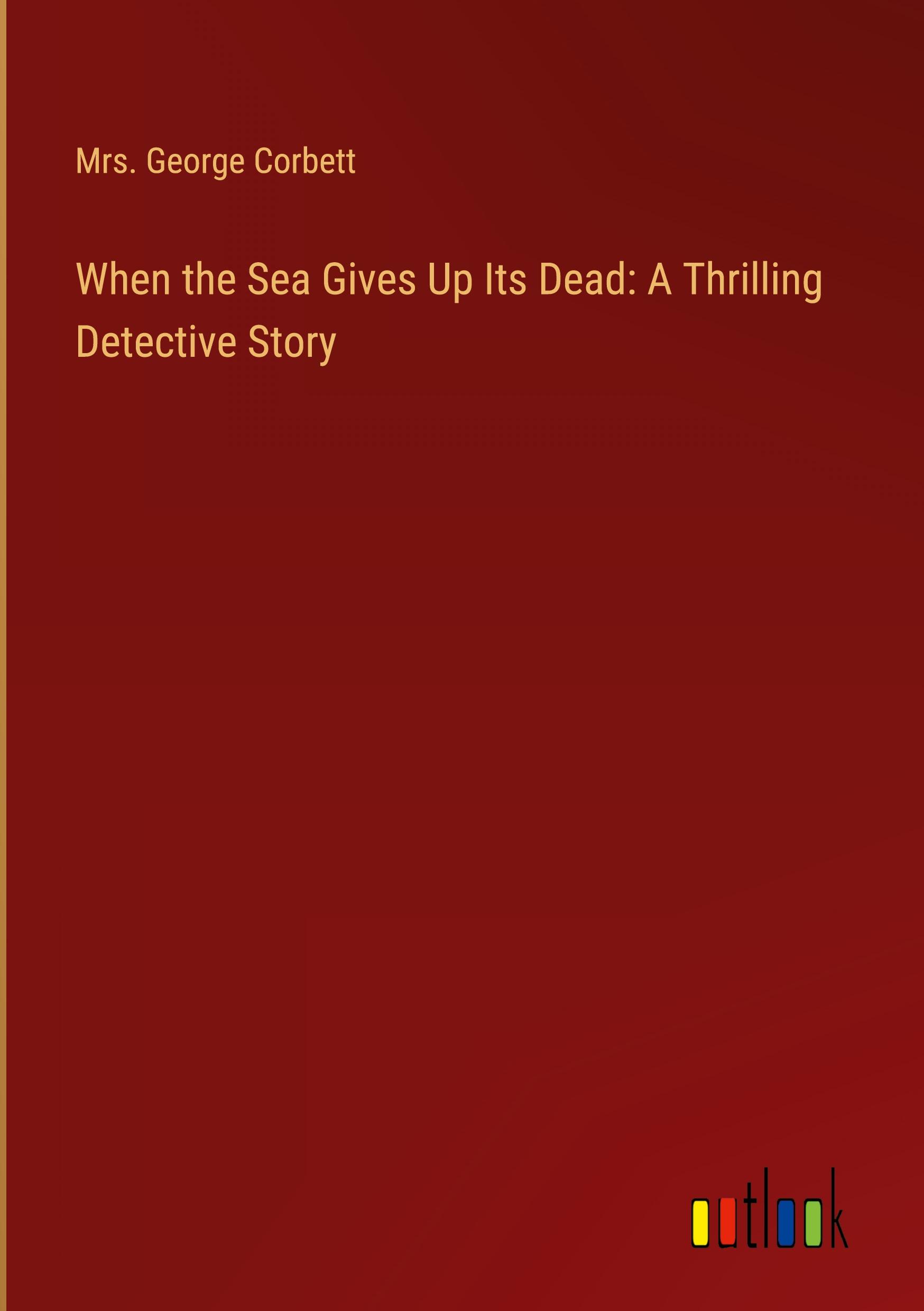 Vorderes Coverbild When the Sea Gives Up Its Dead: A Thrilling Detective Story