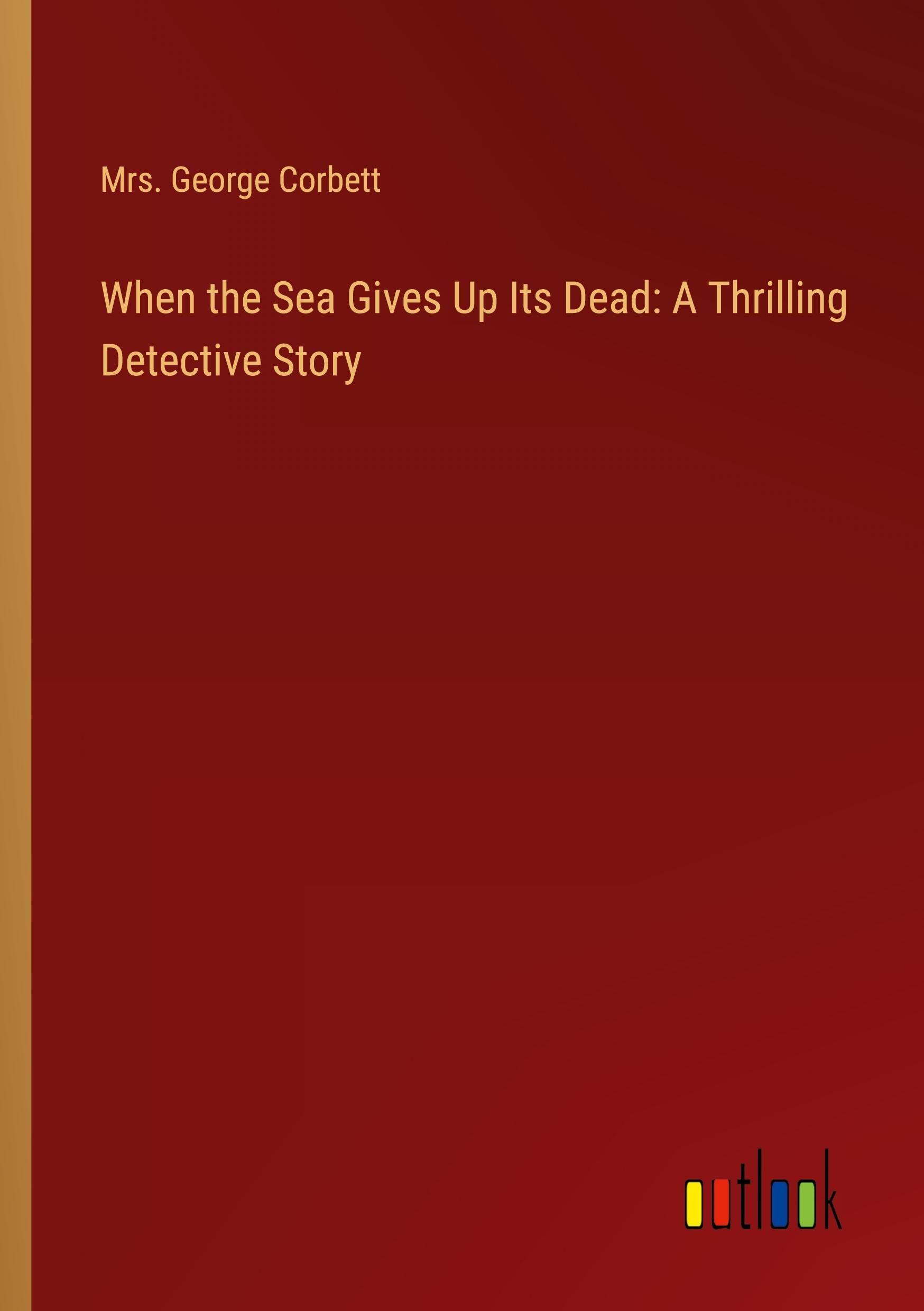 Vorderes Coverbild When the Sea Gives Up Its Dead: A Thrilling Detective Story