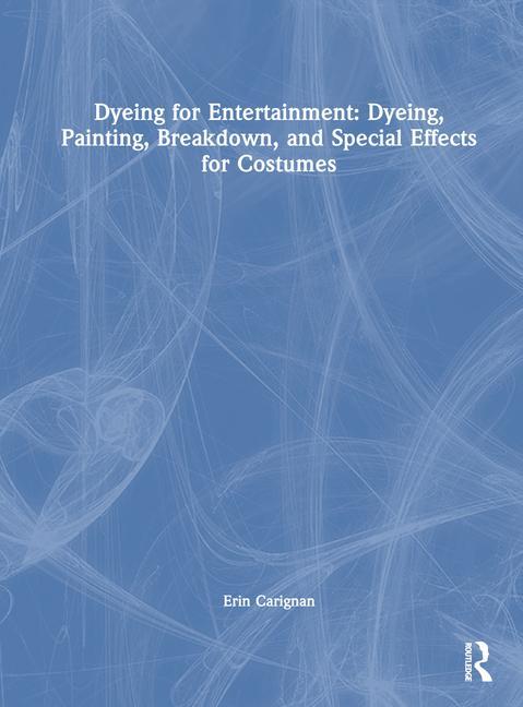 Vorderes Coverbild Dyeing for Entertainment: Dyeing, Painting, Breakdown, and Special Effects for Costumes