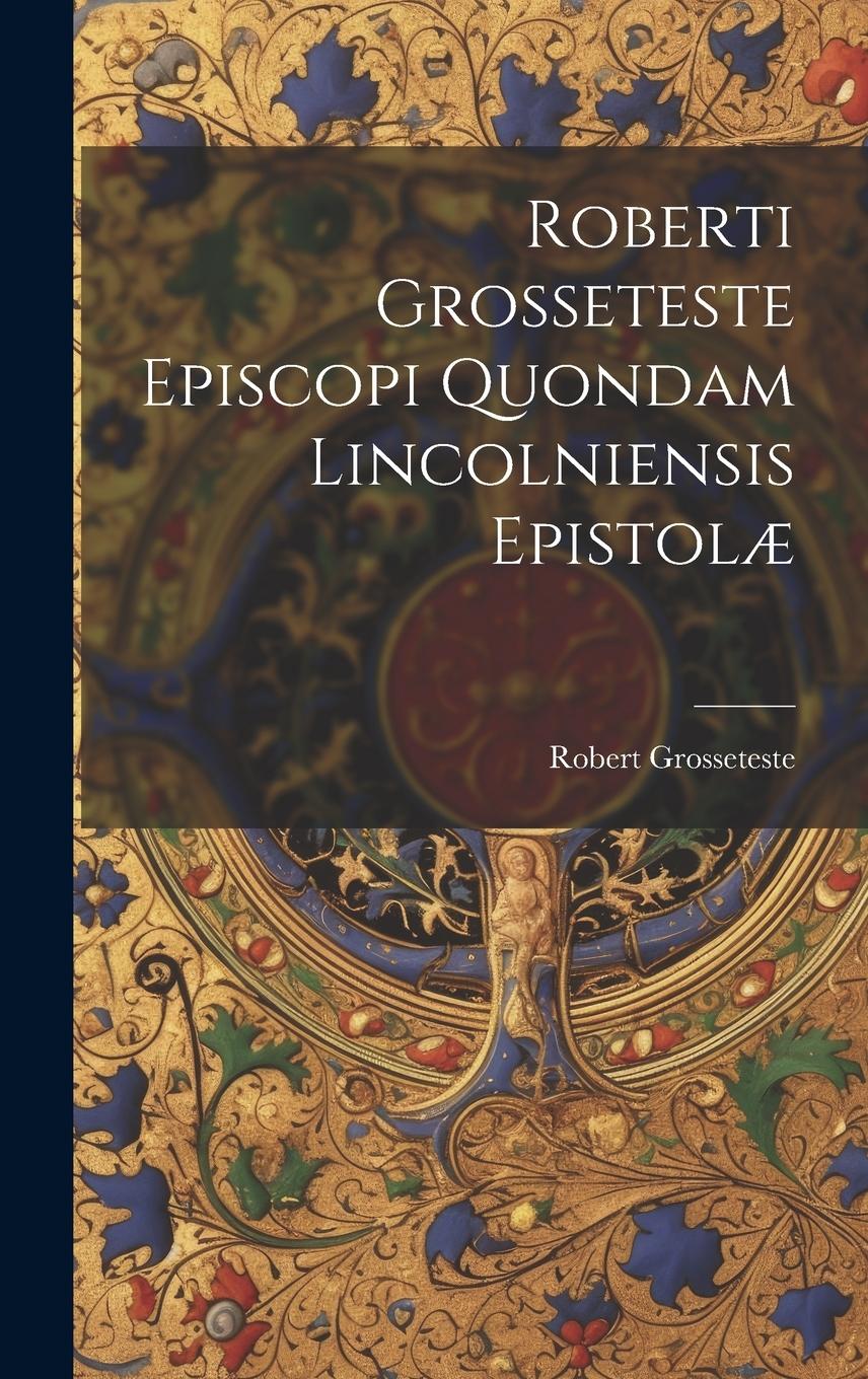 Vorderes Coverbild Roberti Grosseteste Episcopi Quondam Lincolniensis Epistolæ