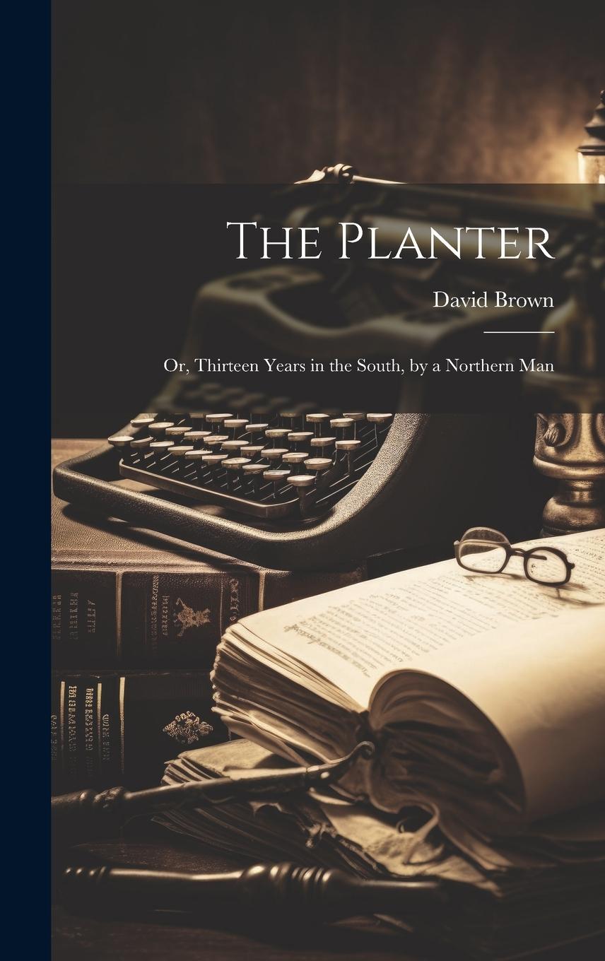 Vorderes Coverbild The Planter: Or, Thirteen Years in the South, by a Northern Man