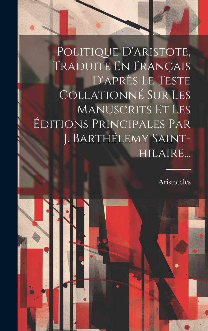 Vorderes Coverbild Politique D'aristote, Traduite En Français D'après Le Teste Collationné Sur Les Manuscrits Et Les Éditions Principales Par J. Barthélemy Saint-hilaire