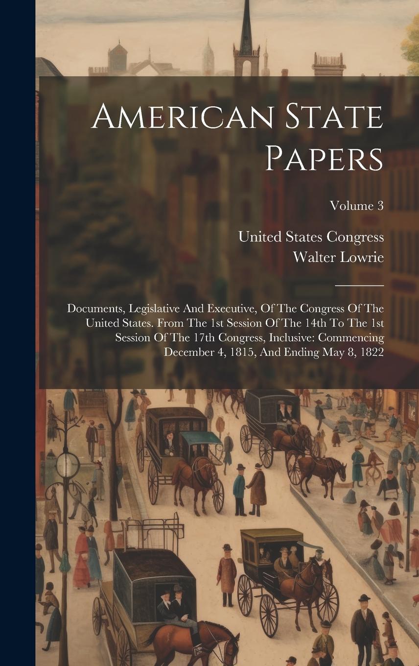 Vorderes Coverbild American State Papers: Documents, Legislative And Executive, Of The Congress Of The United States. From The 1st Session Of The 14th To The 1s
