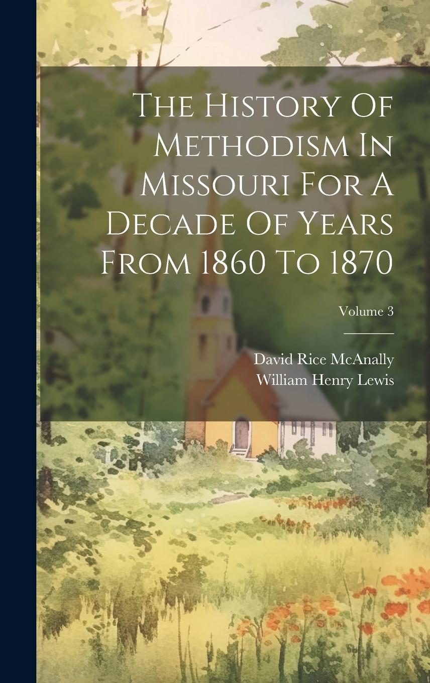 Vorderes Coverbild The History Of Methodism In Missouri For A Decade Of Years From 1860 To 1870; Volume 3