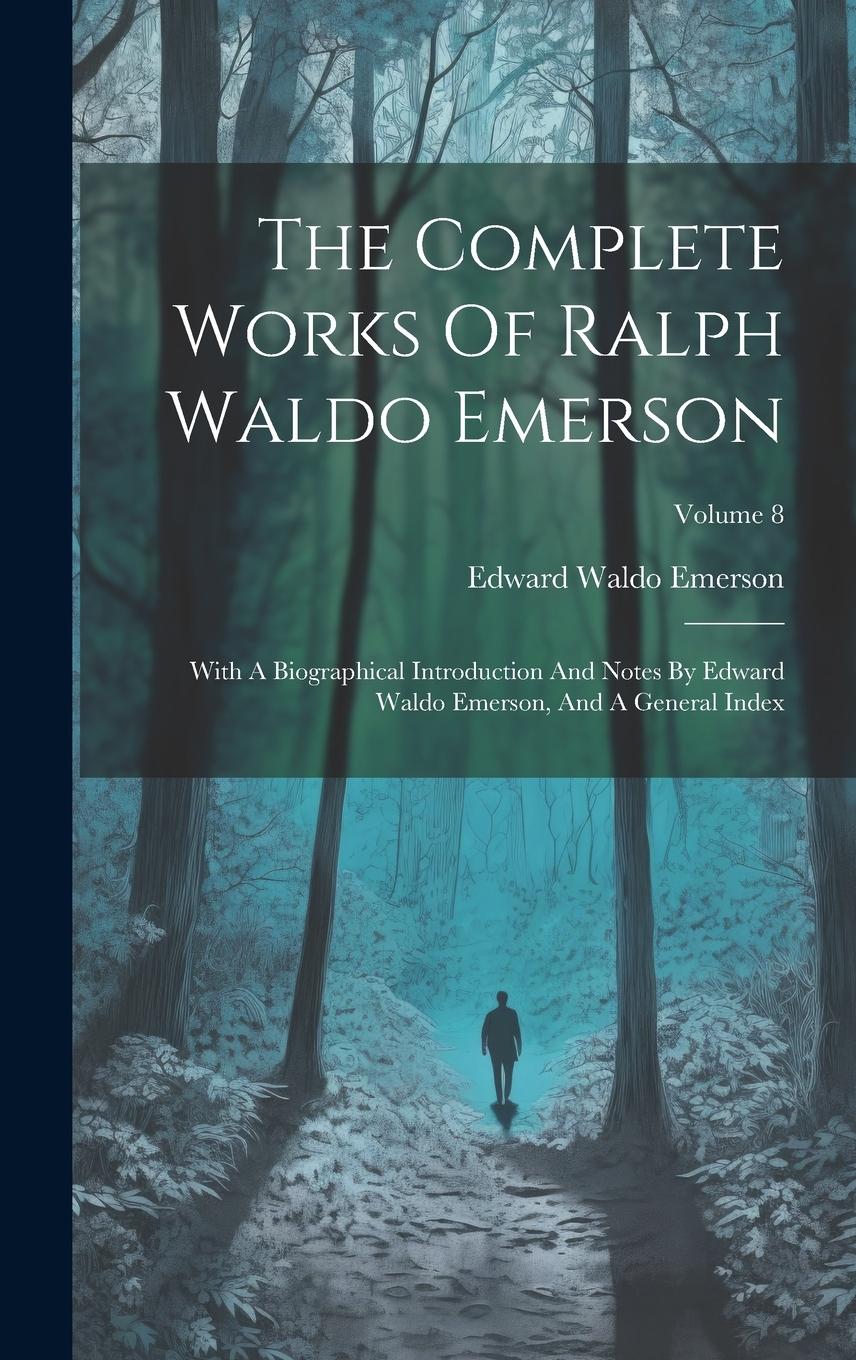 Vorderes Coverbild The Complete Works Of Ralph Waldo Emerson: With A Biographical Introduction And Notes By Edward Waldo Emerson, And A General Index; Volume 8