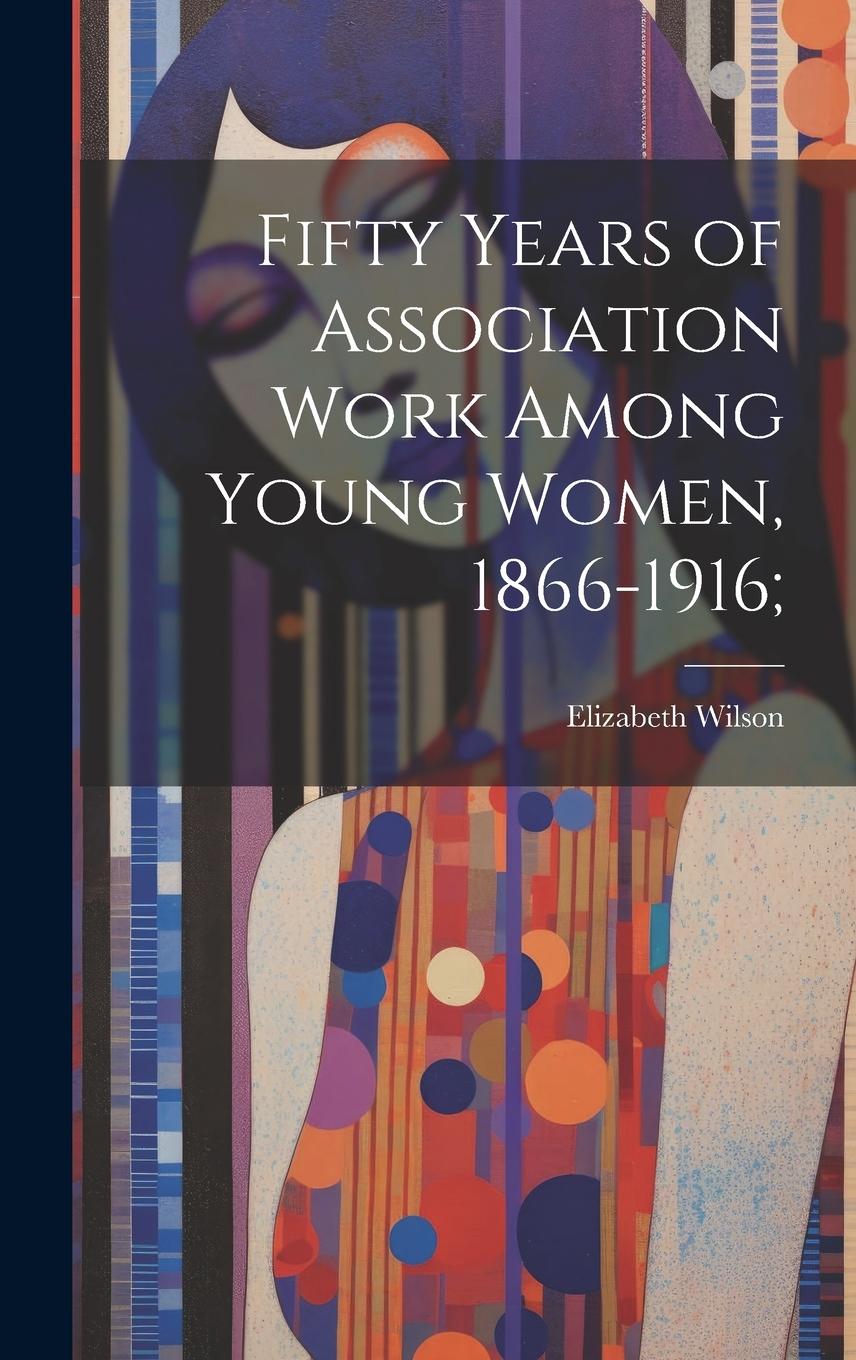 Vorderes Coverbild Fifty Years of Association Work Among Young Women, 1866-1916;