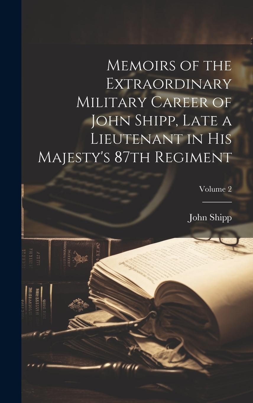 Vorderes Coverbild Memoirs of the Extraordinary Military Career of John Shipp, Late a Lieutenant in His Majesty's 87th Regiment; Volume 2