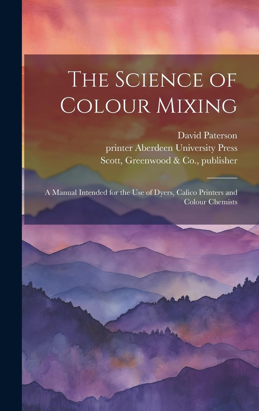 Vorderes Coverbild The Science of Colour Mixing: A Manual Intended for the Use of Dyers, Calico Printers and Colour Chemists