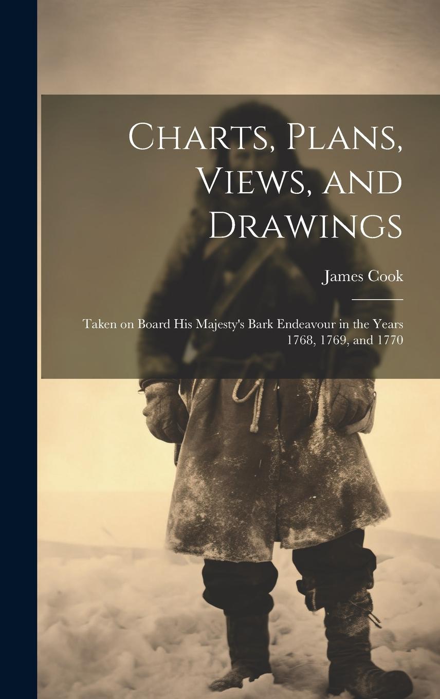 Vorderes Coverbild Charts, Plans, Views, and Drawings: Taken on Board His Majesty's Bark Endeavour in the Years 1768, 1769, and 1770
