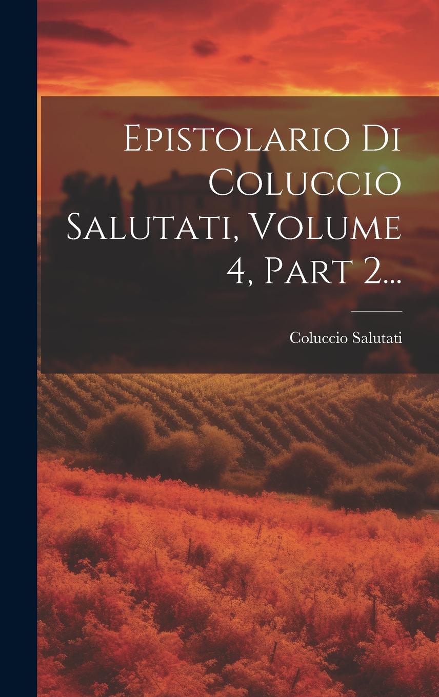 Vorderes Coverbild Epistolario Di Coluccio Salutati, Volume 4, Part 2...