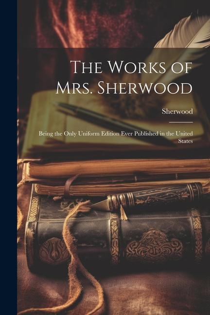 Vorderes Coverbild The Works of Mrs. Sherwood: Being the Only Uniform Edition Ever Published in the United States