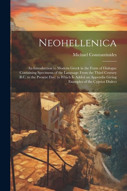 Vorderes Coverbild Neohellenica: An Introduction to Modern Greek in the Form of Dialogue Containing Specimens of the Language From the Third Century B.