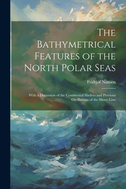 Vorderes Coverbild The Bathymetrical Features of the North Polar Seas