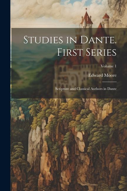 Vorderes Coverbild Studies in Dante. First Series: Scripture and Classical Authors in Dante; Volume 1