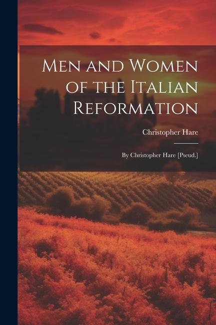 Vorderes Coverbild Men and Women of the Italian Reformation: By Christopher Hare [Pseud.]