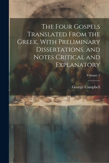 Vorderes Coverbild The Four Gospels Translated From the Greek, With Preliminary Dissertations, and Notes Critical and Explanatory; Volume 2