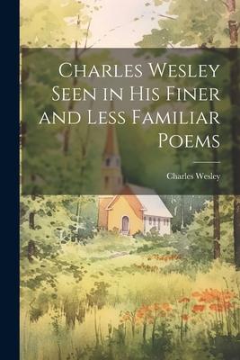 Vorderes Coverbild Charles Wesley Seen in His Finer and Less Familiar Poems