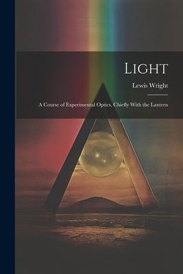Vorderes Coverbild Light: A Course of Experimental Optics, Chiefly With the Lantern