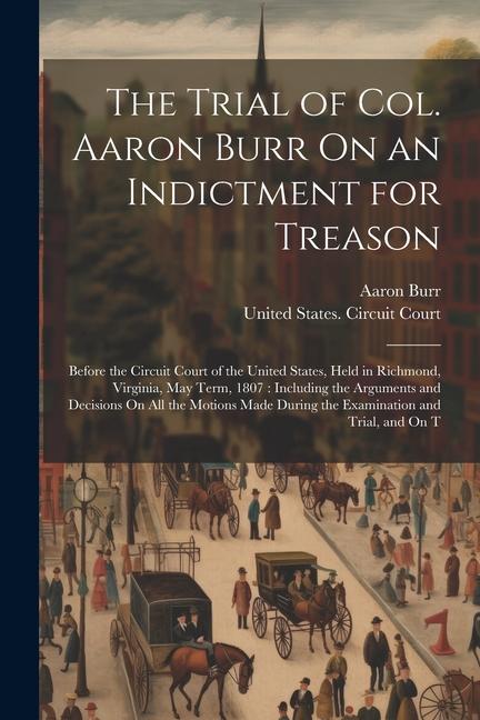 Vorderes Coverbild The Trial of Col. Aaron Burr On an Indictment for Treason: Before the Circuit Court of the United States, Held in Richmond, Virginia, May Term, 1807: