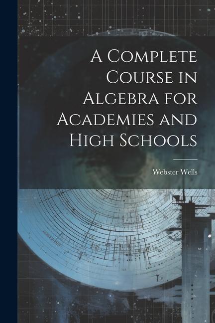 Vorderes Coverbild A Complete Course in Algebra for Academies and High Schools