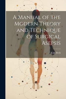 Vorderes Coverbild A Manual of the Modern Theory and Technique of Surgical Asepsis