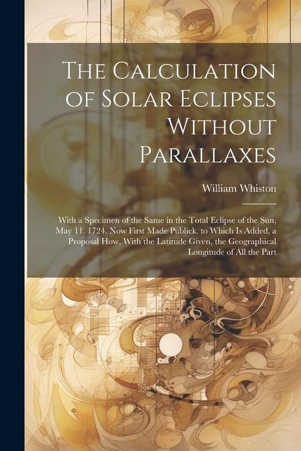 Vorderes Coverbild The Calculation of Solar Eclipses Without Parallaxes