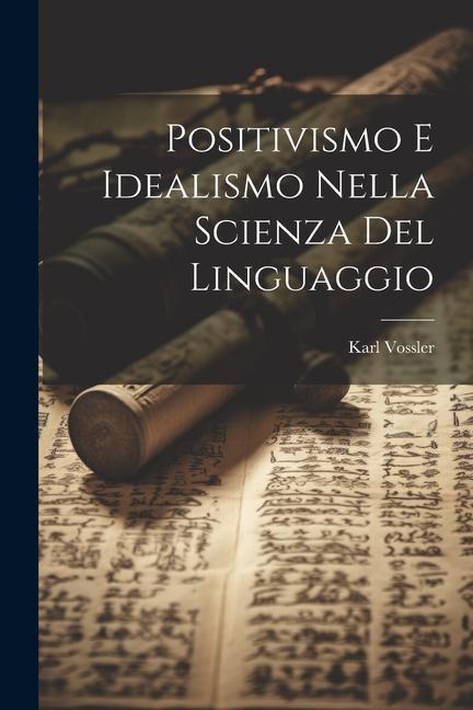 Vorderes Coverbild Positivismo E Idealismo Nella Scienza Del Linguaggio