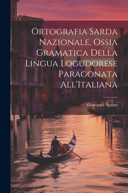 Vorderes Coverbild Ortografia Sarda Nazionale, Ossia Gramatica Della Lingua Logudorese Paragonata All'Italiana