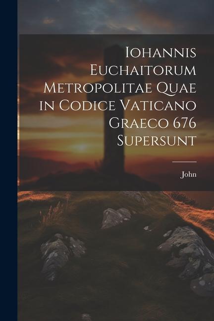Vorderes Coverbild Iohannis Euchaitorum Metropolitae Quae in Codice Vaticano Graeco 676 Supersunt