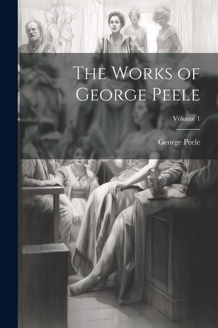Vorderes Coverbild The Works of George Peele; Volume 1