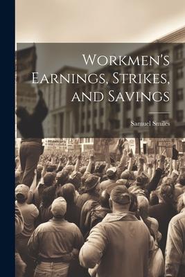 Vorderes Coverbild Workmen's Earnings, Strikes, and Savings