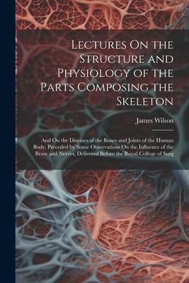 Vorderes Coverbild Lectures On the Structure and Physiology of the Parts Composing the Skeleton