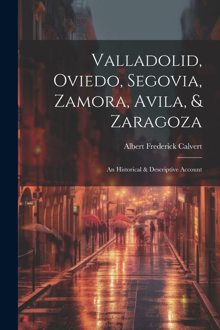Vorderes Coverbild Valladolid, Oviedo, Segovia, Zamora, Avila, & Zaragoza: An Historical & Descriptive Account