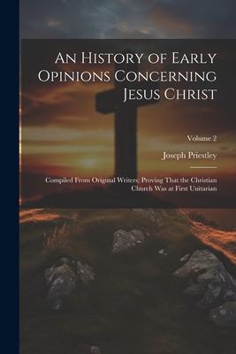 Vorderes Coverbild An History of Early Opinions Concerning Jesus Christ: Compiled From Original Writers; Proving That the Christian Church Was at First Unitarian; Volume