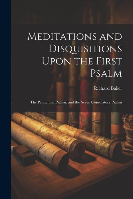 Vorderes Coverbild Meditations and Disquisitions Upon the First Psalm; the Penitential Psalms; and the Seven Consolatory Psalms