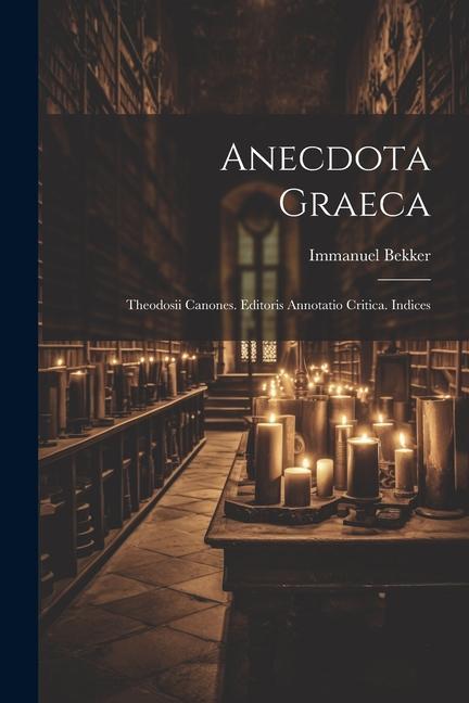 Vorderes Coverbild Anecdota Graeca: Theodosii Canones. Editoris Annotatio Critica. Indices