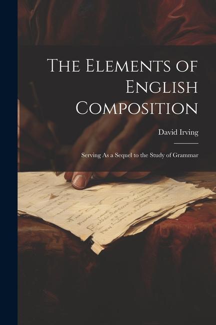 Vorderes Coverbild The Elements of English Composition: Serving As a Sequel to the Study of Grammar