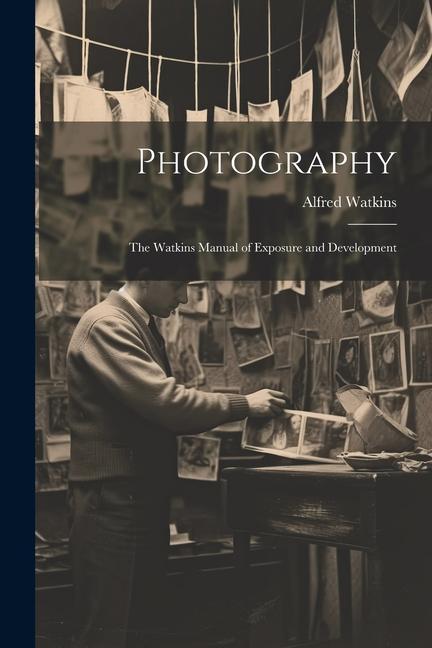Vorderes Coverbild Photography: The Watkins Manual of Exposure and Development